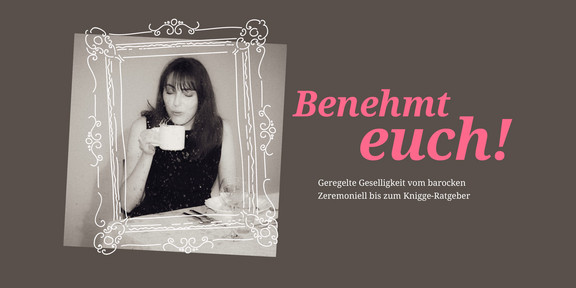 Schwarz-weiß-Foto einer Frau, die beim Trinken aus einer Tasse lacht oder sich verschluckt; umrahmt von einer verspielten, gezeichneten Zierbordüre. Daneben steht der Titel ‚Benehmt euch!‘.