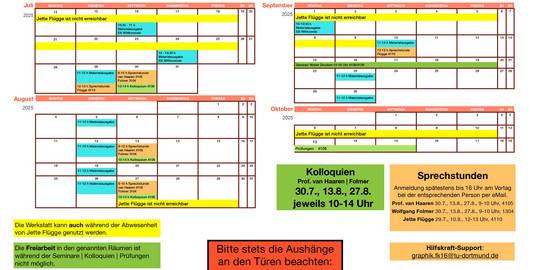 <img src="grafik-ss25.png"  alt="GRAPHIK SS25, vorlesungsfreie Zeit an der TU Dortmund:  Abwesenheit Jette Flügge: 22.–26.07., 29.07.–02.08., 19.–30.08., 02.–06.09., 16.–20.09., 23.–27.09., 30.09.–04.10.  Kolloquien Prof. Bettina van Haaren und Prof. Wolfgang Folmer: 30.07., 13.08., jeweils 10–14 Uhr.  Sprechstunden mit Anmeldung bis 15 Uhr Vortag:  Bettina van Haaren: 28.07., 04.08., 18.08., 25.08., 08.09., 15.09., 29.09., 13.10.  Wolfgang Folmer: 30.07., 13.08., 27.08., 17.09., 01.10.  Jette Flügge: 31.07., 07.08., 14.08., 21.08., 28.08., 04.09., 11.09., 18.09., 25.09., 09.10., jeweils 11–13 Uhr." />